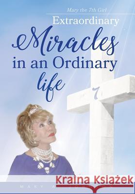Extraordinary Miracles in an Ordinary Life.. Mary Johnson 9781938366970