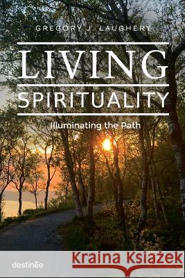 Living Spirituality: Illuminating the Path Laughery, Gregory J. 9781938367113 Destinee S.A.