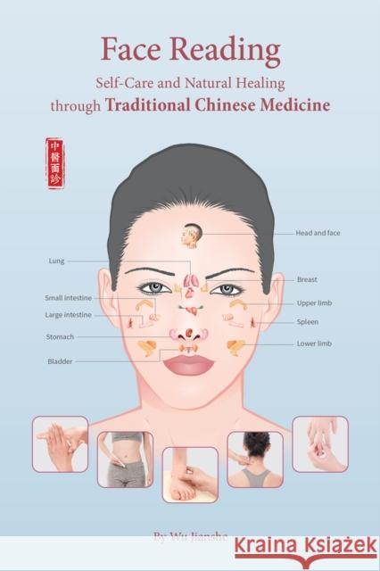 Face Reading: Self-Care and Natural Healing Through Traditional Chinese Medicine Jianshe Wu 9781938368592
