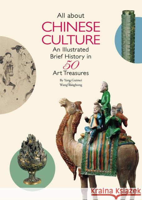 All about Chinese Culture: An Illustrated Brief History in 50 Treasures Wang, Yonghong 9781938368899 Shanghai Press