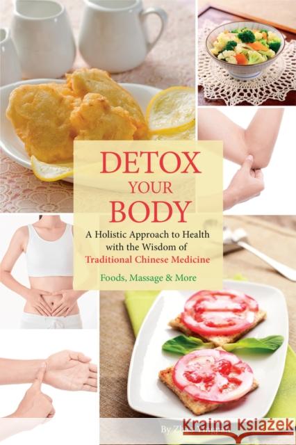 Detox Your Body: A Holistic Approach to Health with the Wisdom of Traditional Chinese Medicine Zhao, Yingpan 9781938368967