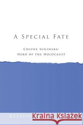 A Special Fate: Chiune Sugihara: Hero of the Holocaust Alison Leslie Gold 9781938371097 Tmi Publishing