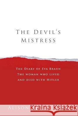 The Devil's Mistress: The Diary of Eva Braun The woman who lived and died with Hitler Gold, Alison Leslie 9781938371134