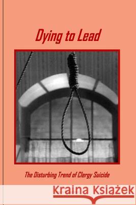 Dying to Lead: The Disturbing Trend of Clergy Suicide Lewis Brogdon 9781938373046 Seymour Press