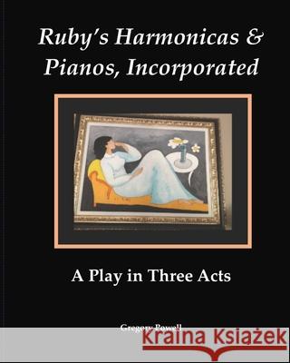 Ruby's Harmonicas & Pianos, Incorporated: A Play in Three Acts Gregory Powell 9781938373121 Broad Wing