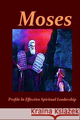Moses: Profile In Effective Spiritual Leadership James H. Loga 9781938373206 Broad Wing Press