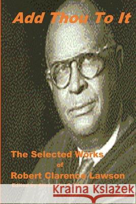 Add Thou To It: Selected Works of Bishop Robert Clarence Lawson Alexander C. Stewart 9781938373459