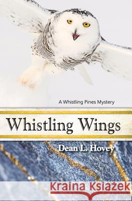 Whistling Wings: A Whistling Pines Mystery Dean L. Hovey 9781938382086 Moose Town Press