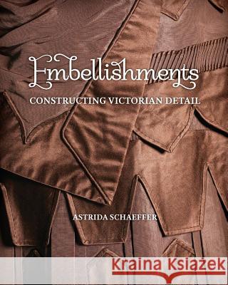 Embellishments: Constructing Victorian Detail Astrida Schaeffer 9781938394041