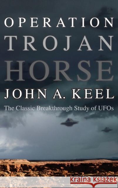 Operation Trojan Horse: The Classic Breakthrough Study of UFOs John Keel 9781938398377
