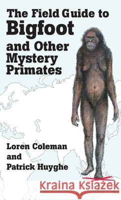 The Field Guide to Bigfoot and Other Mystery Primates Loren Coleman 9781938398391 Anomalist Books