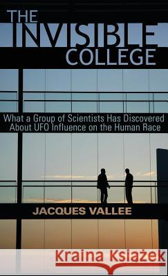 The Invisible College: What a Group of Scientists Has Discovered About UFO Influence on the Human Race Jacques Vallee 9781938398513 Anomalist Books
