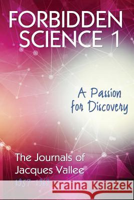 Forbidden Science 1: A Passion for Discovery, The Journals of Jacques Vallee 1957-1969 Vallee, Jacques 9781938398766