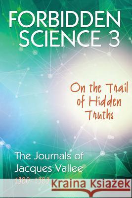 Forbidden Science 3: On the Trail of Hidden Truths, The Journals of Jacques Vallee 1980-1989 Vallee, Jacques 9781938398780