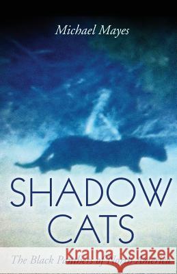 Shadow Cats: The Black Panthers of North America Michael Mayes 9781938398902 Anomalist Books