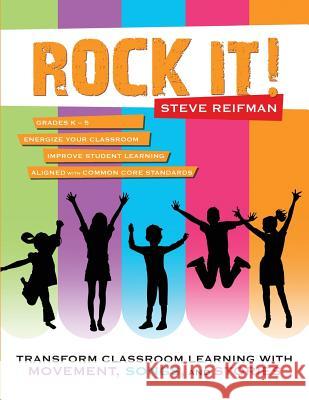 Rock It!: Transform Classroom Learning with Movement, Songs, and Stories Steve Reifman 9781938406201 Raphel Marketing.