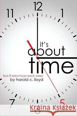 It's About Time: find 5 extra hours each week Lloyd, Harold C. 9781938406508 Raphel Marketing.