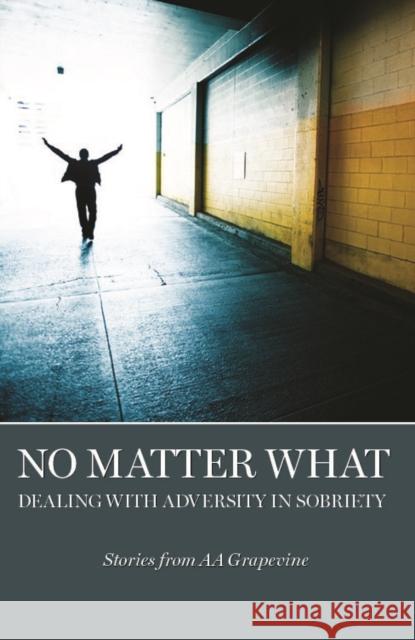 No Matter What: Dealing with Adversity in Sobriety Aa Grapevine 9781938413254