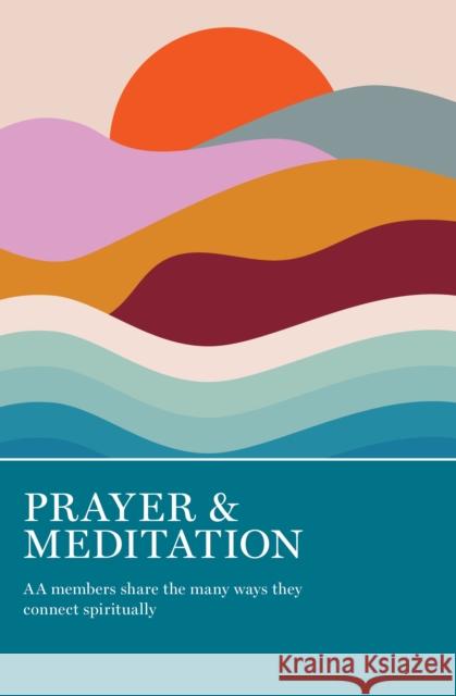 Prayer & Meditation: AA Members Share the Many Ways They Connect Spiritually  9781938413902 AA Grapevine