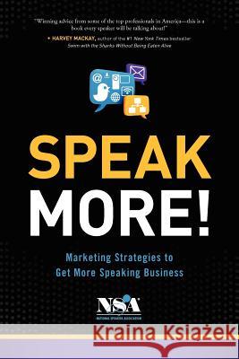 Speak More!: Marketing Strategies to Get More Speaking Business National Speakers Association 9781938416026 River Grove Books