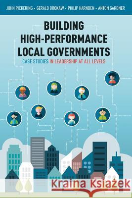 Building High-Performance Local Governments: Case Studies in Leadership at All Levels Anton Gardner John Pickering Philip Harnden 9781938416996 River Grove Books