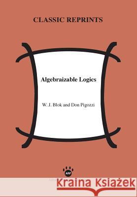 Algebraizable Logics W J Blok Don Pigozzi  9781938421181 Advanced Reasoning Forum