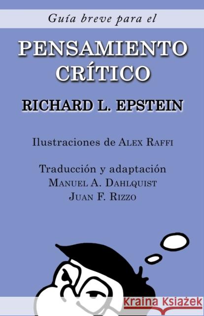 Guía Breve para el Pensamiento Crítico Richard L Epstein, Manuel a Dahlquist, Juan Francisco Rizzo 9781938421365 Advanced Reasoning Forum