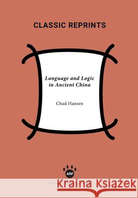 Language and Logic in Ancient China Hansen, Chad 9781938421549 Advanced Reasoning Forum