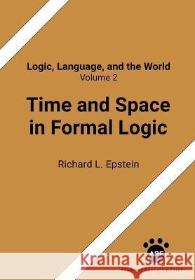 Time and Space in Formal Logic Richard L Epstein   9781938421686 Advanced Reasoning Forum