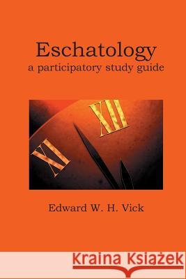 Eschatology: A Participatory Study Guide Vick, Edward W. H. 9781938434105 Energion Publications