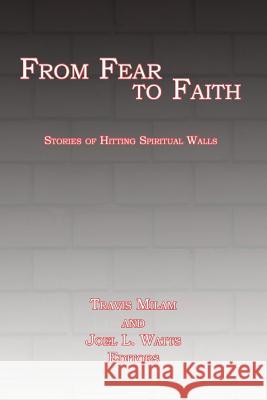 From Fear to Faith: Stories of Hitting Spiritual Walls Watts, Joel L. 9781938434600