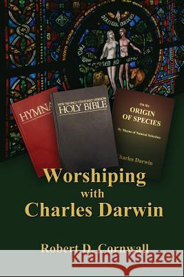 Worshiping with Charles Darwin Robert D Cornwall   9781938434723 Energion Publications