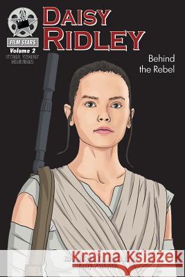 Daisy Ridley: Behind the Rebel: FilmStars Volume 2 Pullman, Emily 9781938438608