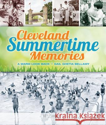 Cleveland Summertime Memories: A Warm Look Back Gail Ghetia Bellamy 9781938441509 Gray & Company Publishers