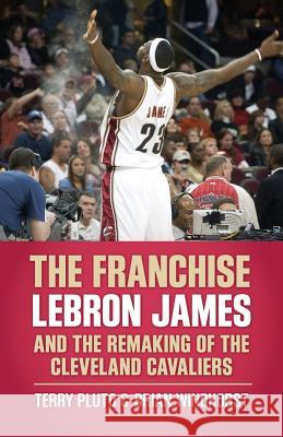 The Franchise: Lebron James and the Remaking of the Cleveland Cavaliers Terry Pluto Brian Windhorst 9781938441615 Gray & Company Publishers