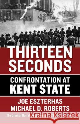 Thirteen Seconds: Confrontation at Kent State Michael Roberts Joe Eszterhas 9781938441639 Gray & Company Publishers