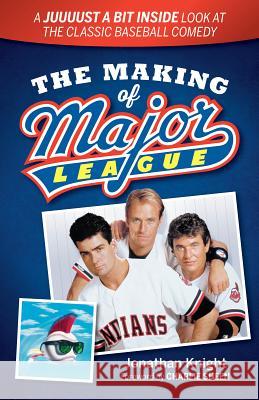 The Making of Major League: A Juuuust a Bit Inside Look at the Classic Baseball Comedy Jonathan Knight Charlie Sheen 9781938441646