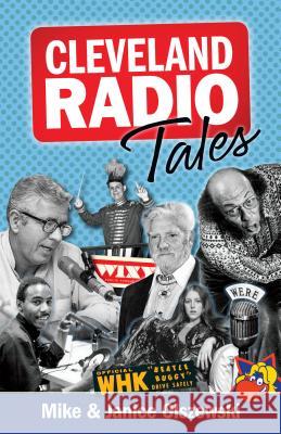 Cleveland Radio Tales: Stories from the Local Radio Scene of the 1960s, '70s, '80s, and '90s Mike Olszewski Janice Olszewski 9781938441905 Gray & Company Publishers