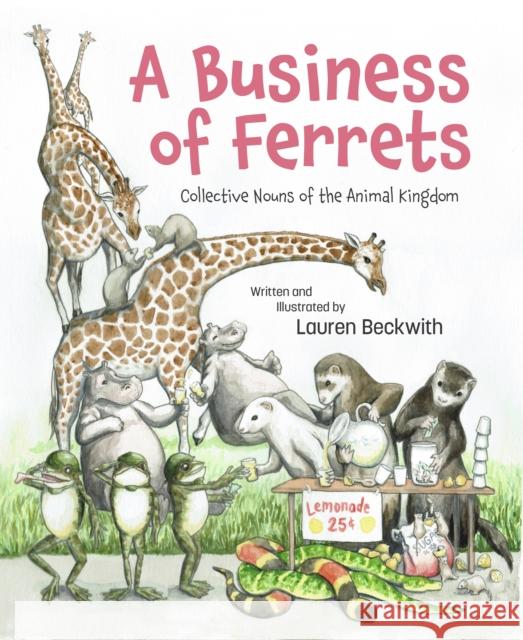 A Business of Ferrets: Collective Nouns of the Animal Kingdom Lauren Beckwith Lauren Beckwith 9781938447501 Genius Cat Books
