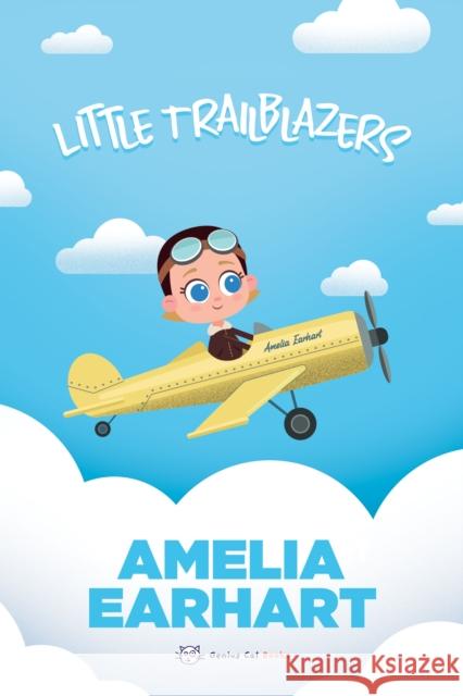 Little Trailblazers: Amelia Earhart Marjorie Spitalnik Sebasti?n Viqueira 9781938447846 Genius Cat Books