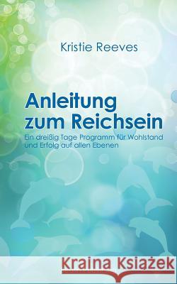 Anleitung zum Reichsein: Ein 30-Tage-Programm für Wohlstand und Erfolg auf allen Ebenen Weingaertner, Astrid 9781938451027 Beurin Publishing
