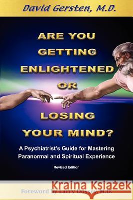 Are You Getting Enlightened or Losing Your Mind?: A Phychiatrist's Guide for Mastering Paranormal and Spiritual Experience David Gersten 9781938459092