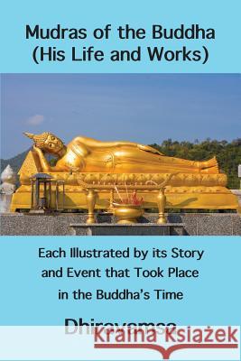 Mudras of the Buddha (His Life and Works): Each Illustrated by its Story and Event that Took Place in the Buddha's Time Dhiravamsa, Vichitr 9781938459641 Wisdom Moon Publishing
