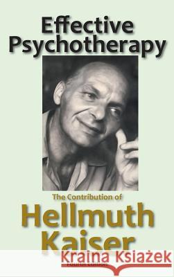 Effective Psychotherapy: The Contribution of Hellmuth Kaiser Hellmuth Kaiser Mitchell D. Ginsberg 9781938459672 Wisdom Moon Publishing