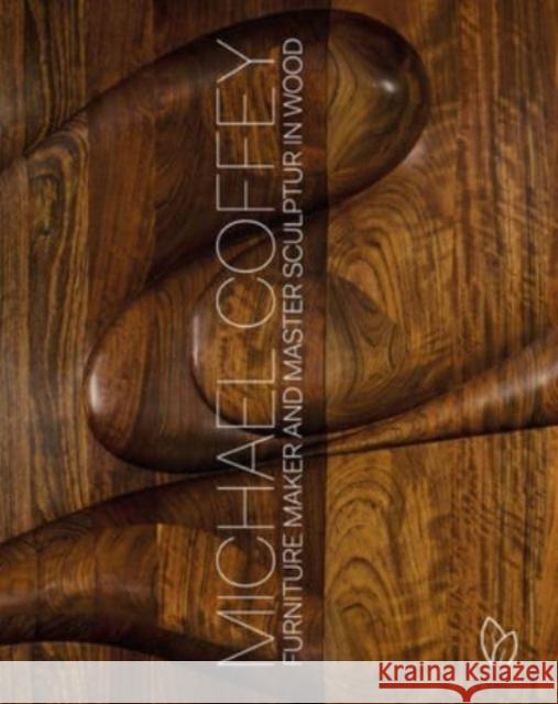 Michael Coffey: Sculptor and Furniture Maker in Wood Michael Coffey 9781938461538