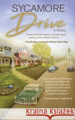 Sycamore Drive: A novel about the Catholic's Church's unparalleled effort to protect herself. Casper, Charles Michael 9781938462375 Old Stone Press