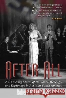 After All: A Gathering Storm of Romance, Revenge, and Espionage in Postwar South America Robert Arthur Neff 9781938462399