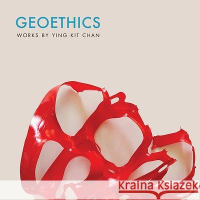 Geoethics: Works by Ying Kit Chan Ying Kit Chan Evelyn Nien-Min Louise Siddons 9781938462542
