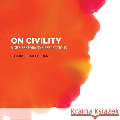 On Civility: More Restorative Reflections John-Robert Curtin Ying Kit Chang  9781938462610 Old Stone Press