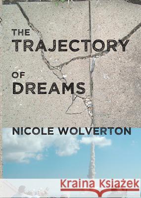 The Trajectory of Dreams Nicole Wolverton 9781938463440 Bitingduck Press
